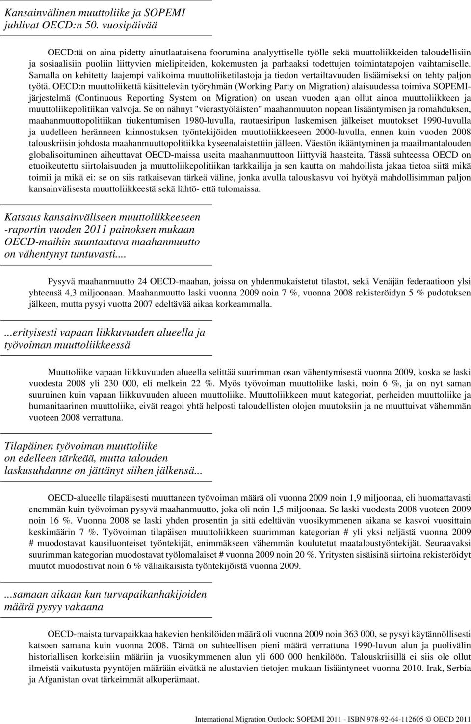 todettujen toimintatapojen vaihtamiselle. Samalla on kehitetty laajempi valikoima muuttoliiketilastoja ja tiedon vertailtavuuden lisäämiseksi on tehty paljon työtä.