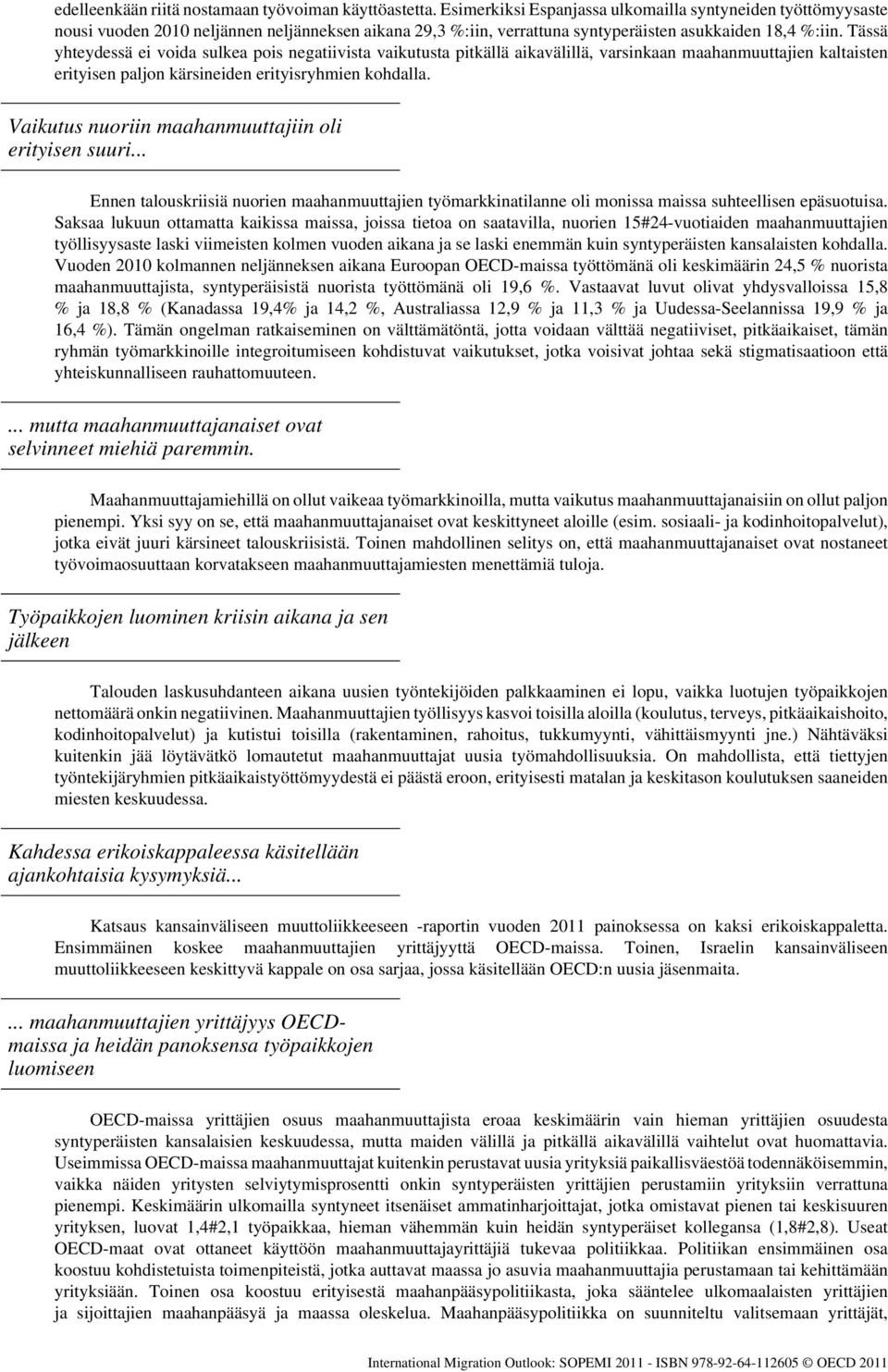 Tässä yhteydessä ei voida sulkea pois negatiivista vaikutusta pitkällä aikavälillä, varsinkaan maahanmuuttajien kaltaisten erityisen paljon kärsineiden erityisryhmien kohdalla.