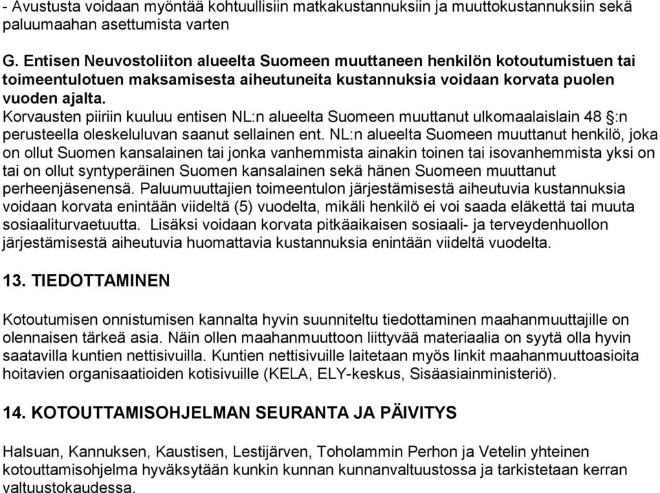 Korvausten piiriin kuuluu entisen NL:n alueelta Suomeen muuttanut ulkomaalaislain 48 :n perusteella oleskeluluvan saanut sellainen ent.