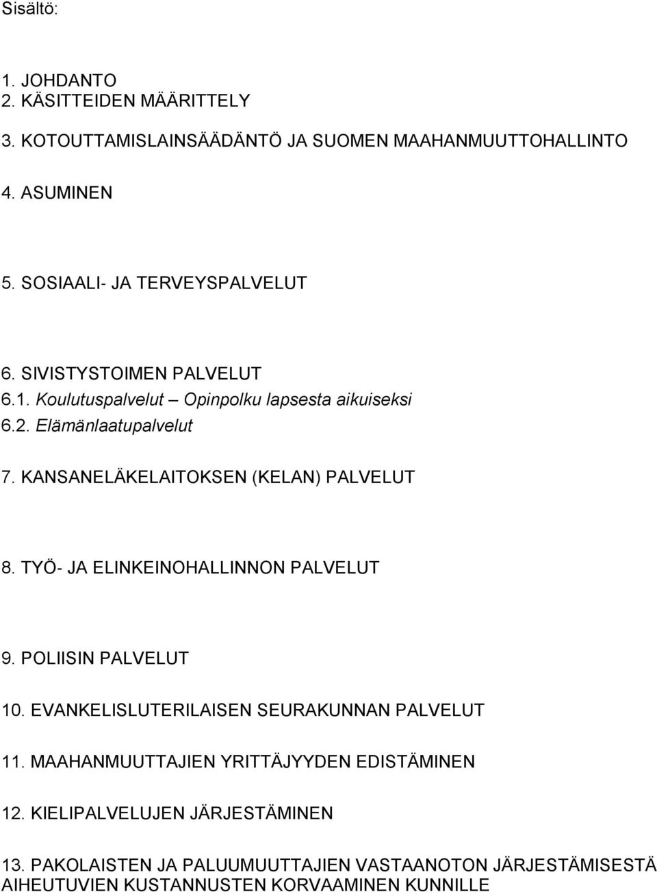 KANSANELÄKELAITOKSEN (KELAN) PALVELUT 8. TYÖ- JA ELINKEINOHALLINNON PALVELUT 9. POLIISIN PALVELUT 10. EVANKELISLUTERILAISEN SEURAKUNNAN PALVELUT 11.