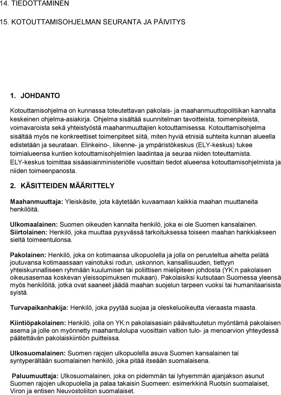 Kotouttamisohjelma sisältää myös ne konkreettiset toimenpiteet siitä, miten hyviä etnisiä suhteita kunnan alueella edistetään ja seurataan.