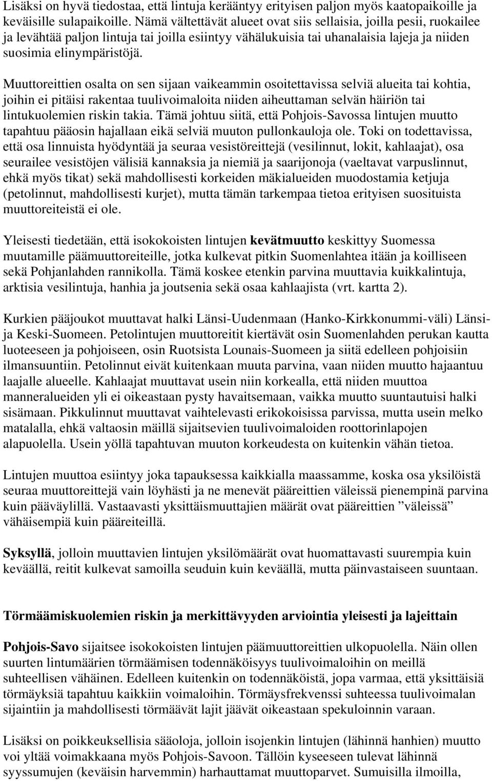 Muuttoreittien osalta on sen sijaan vaikeammin osoitettavissa selviä alueita tai kohtia, joihin ei pitäisi rakentaa tuulivoimaloita niiden aiheuttaman selvän häiriön tai lintukuolemien riskin takia.