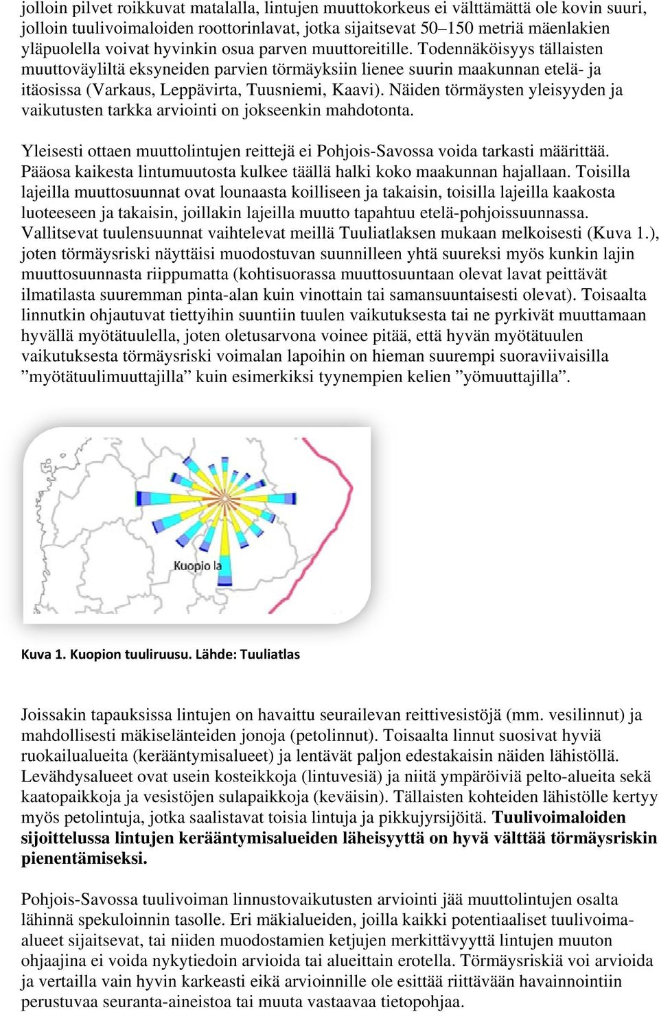 Näiden törmäysten yleisyyden ja vaikutusten tarkka arviointi on jokseenkin mahdotonta. Yleisesti ottaen muuttolintujen reittejä ei Pohjois-Savossa voida tarkasti määrittää.