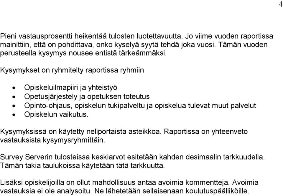 Kysymykset on ryhmitelty raportissa ryhmiin Opiskeluilmapiiri ja yhteistyö Opetusjärjestely ja opetuksen toteutus Opinto-ohjaus, opiskelun tukipalveltu ja opiskelua tulevat muut palvelut Opiskelun