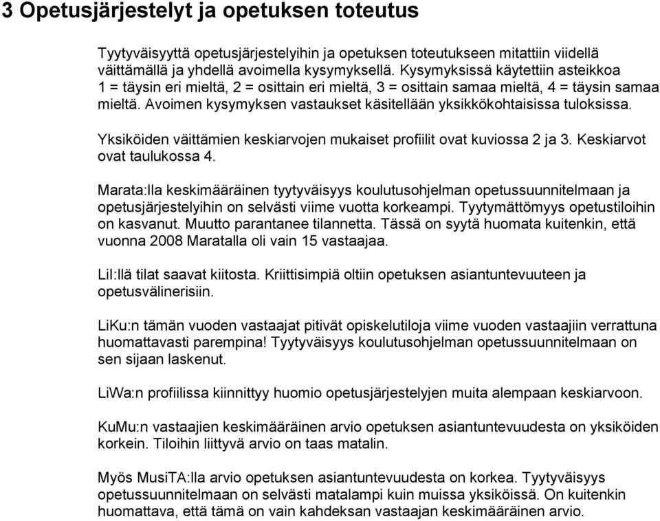 Avoimen kysymyksen vastaukset käsitellään yksikkökohtaisissa tuloksissa. Yksiköiden väittämien keskiarvojen mukaiset profiilit ovat kuviossa 2 ja 3. Keskiarvot ovat taulukossa 4.