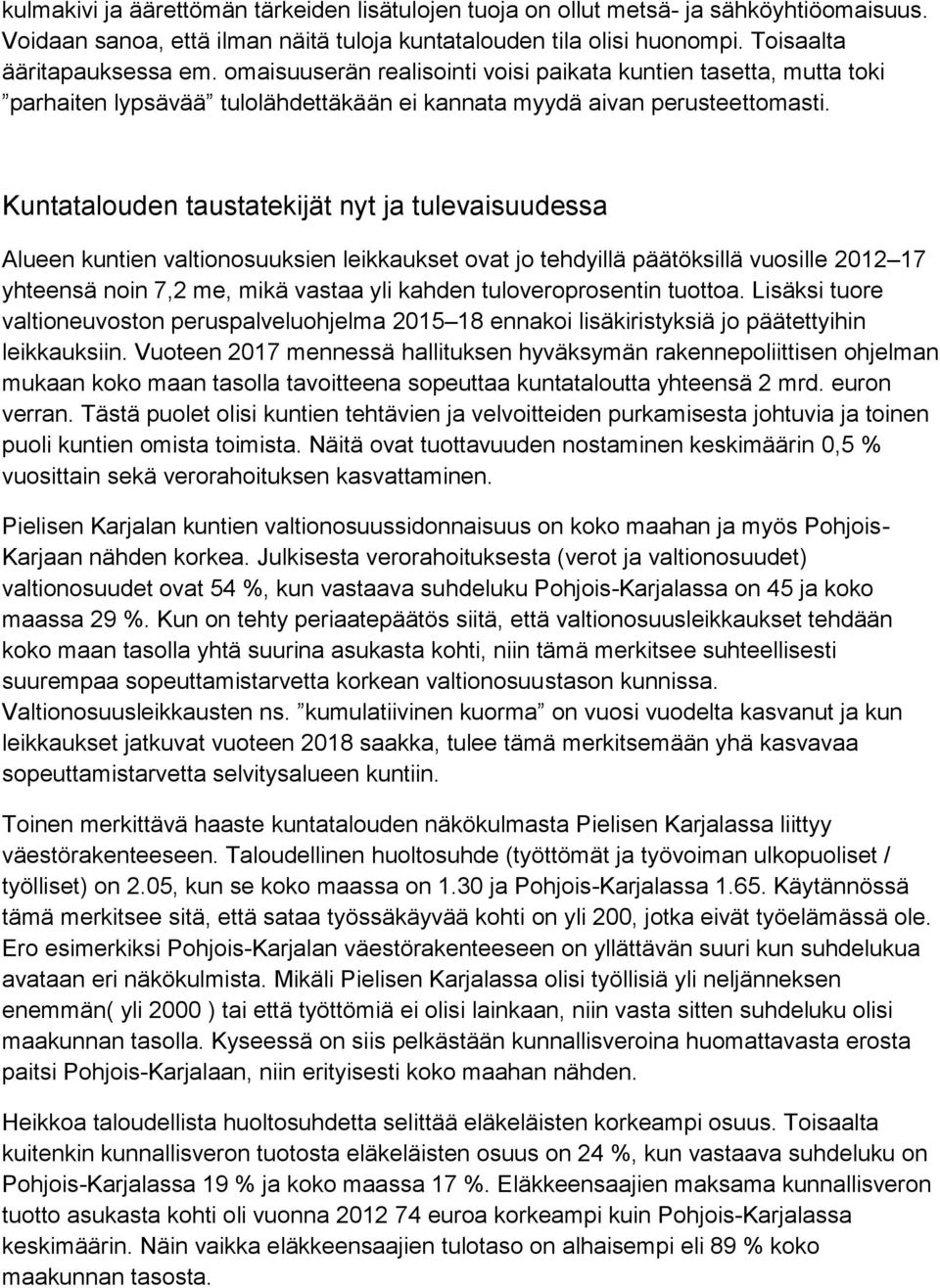 Kuntatalouden taustatekijät nyt ja tulevaisuudessa Alueen kuntien valtionosuuksien leikkaukset ovat jo tehdyillä päätöksillä vuosille 2012 17 yhteensä noin 7,2 me, mikä vastaa yli kahden