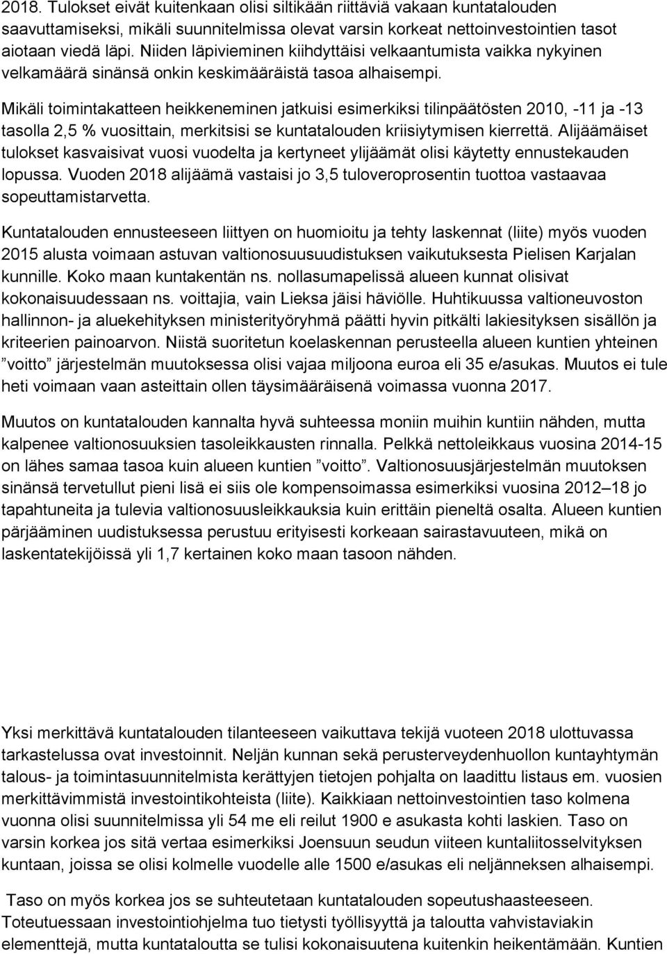 Mikäli toimintakatteen heikkeneminen jatkuisi esimerkiksi tilinpäätösten 2010, -11 ja -13 tasolla 2,5 % vuosittain, merkitsisi se kuntatalouden kriisiytymisen kierrettä.