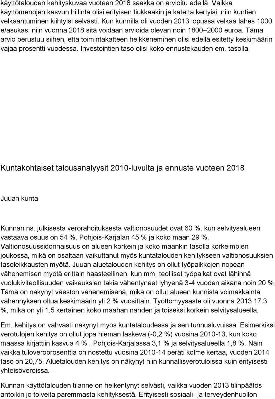 Tämä arvio perustuu siihen, että toimintakatteen heikkeneminen olisi edellä esitetty keskimäärin vajaa prosentti vuodessa. Investointien taso olisi koko ennustekauden em. tasolla.