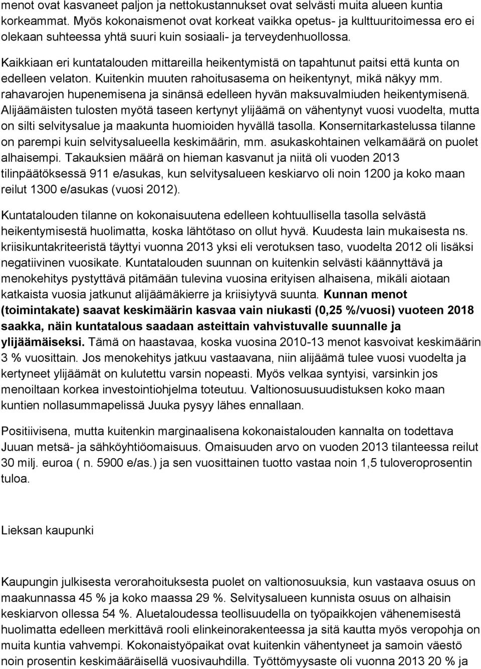 Kaikkiaan eri kuntatalouden mittareilla heikentymistä on tapahtunut paitsi että kunta on edelleen velaton. Kuitenkin muuten rahoitusasema on heikentynyt, mikä näkyy mm.