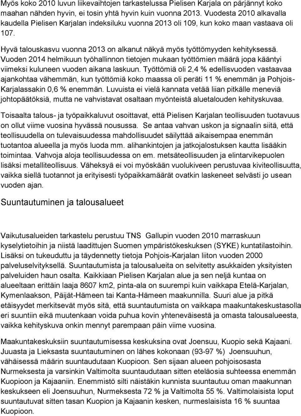 Vuoden 2014 helmikuun työhallinnon tietojen mukaan työttömien määrä jopa kääntyi viimeksi kuluneen vuoden aikana laskuun.