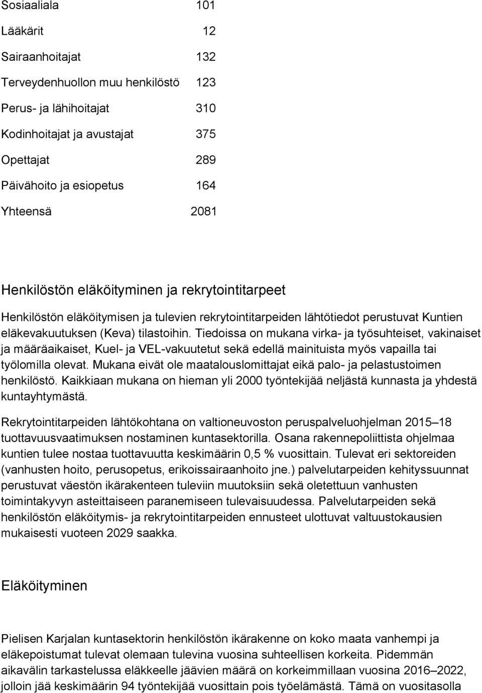 Tiedoissa on mukana virka- ja työsuhteiset, vakinaiset ja määräaikaiset, Kuel- ja VEL-vakuutetut sekä edellä mainituista myös vapailla tai työlomilla olevat.