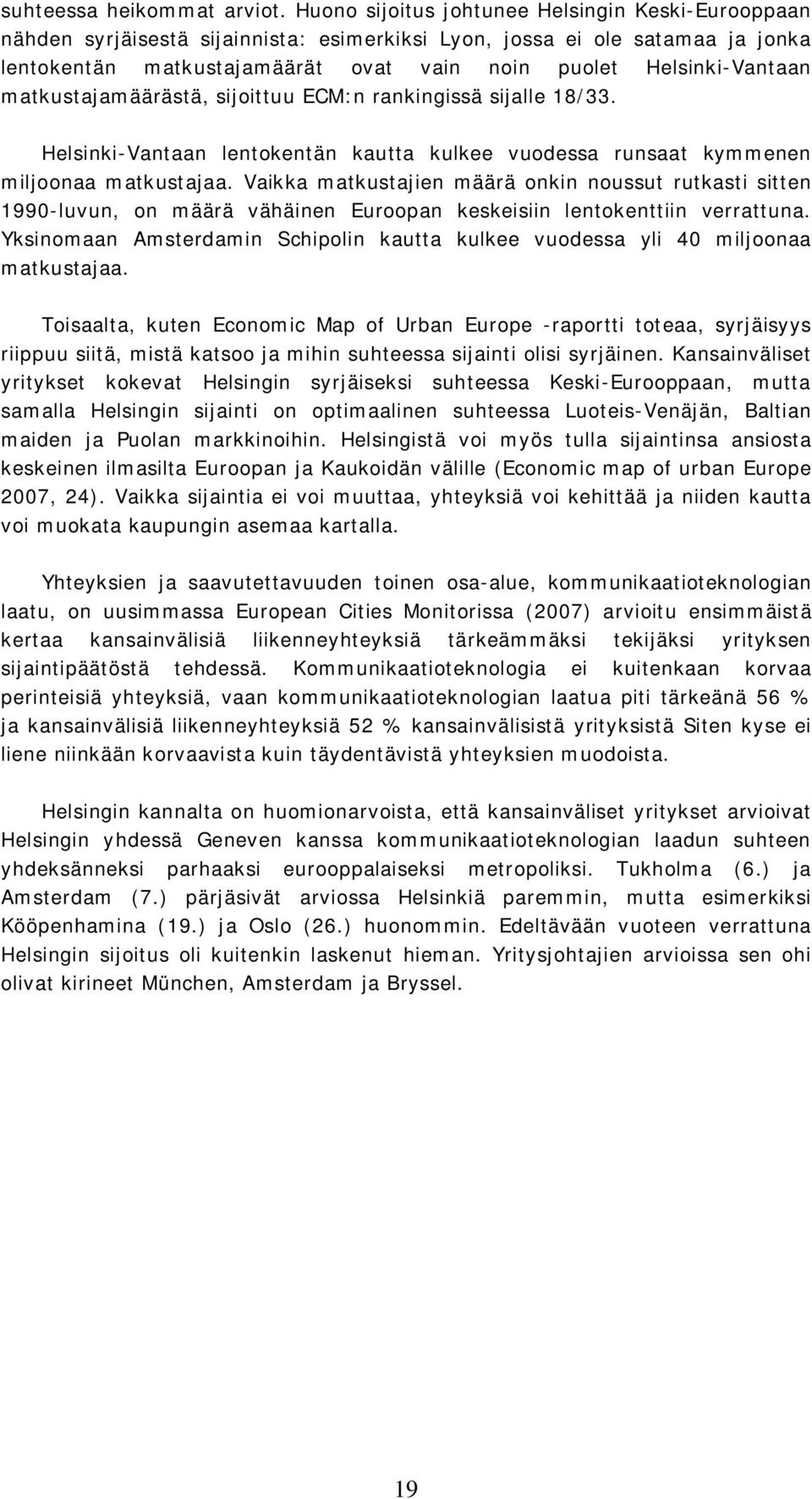 matkustajamäärästä, sijoittuu ECM:n rankingissä sijalle 18/33. Helsinki-Vantaan lentokentän kautta kulkee vuodessa runsaat kymmenen miljoonaa matkustajaa.