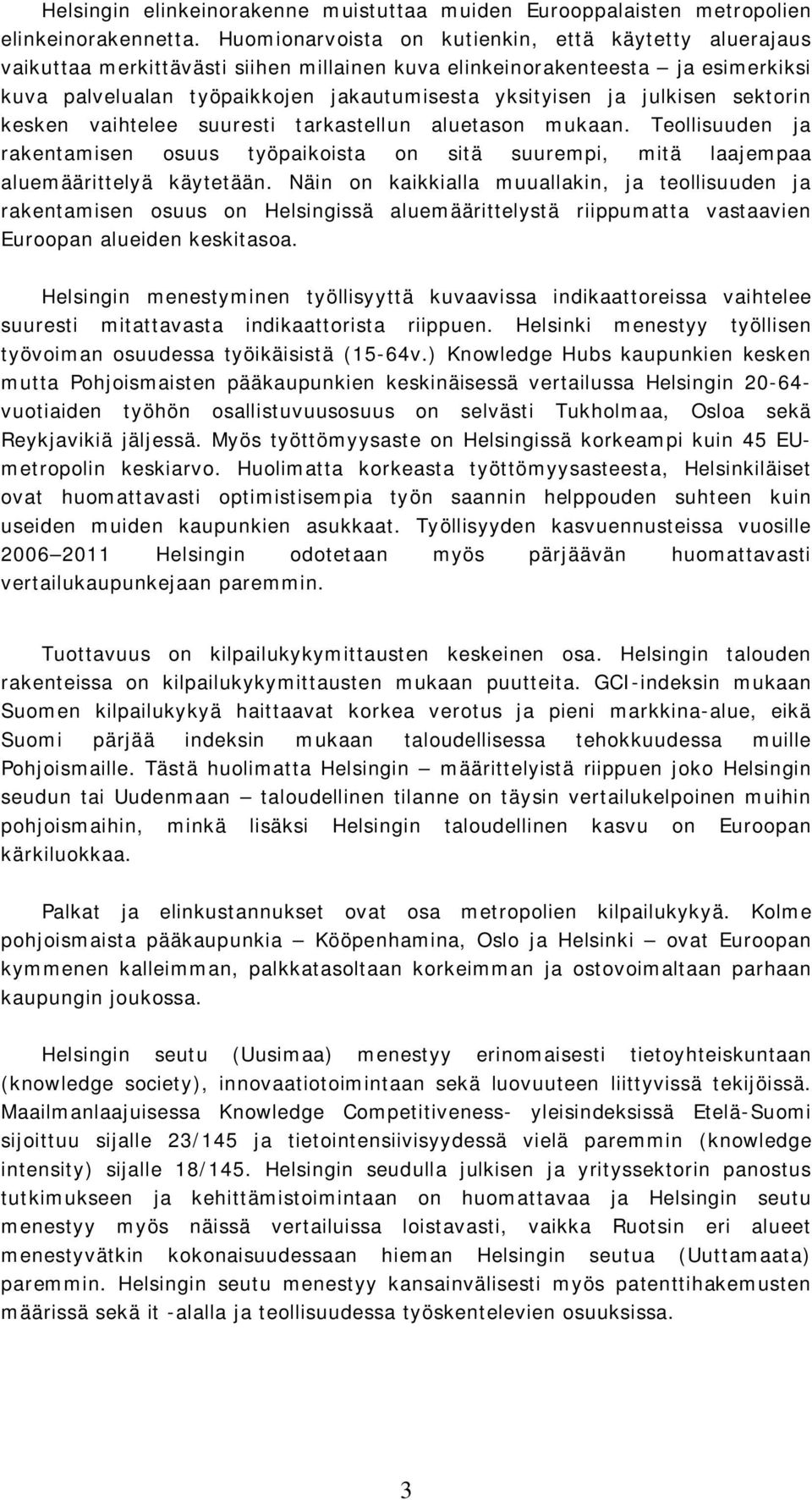 julkisen sektorin kesken vaihtelee suuresti tarkastellun aluetason mukaan. Teollisuuden ja rakentamisen osuus työpaikoista on sitä suurempi, mitä laajempaa aluemäärittelyä käytetään.