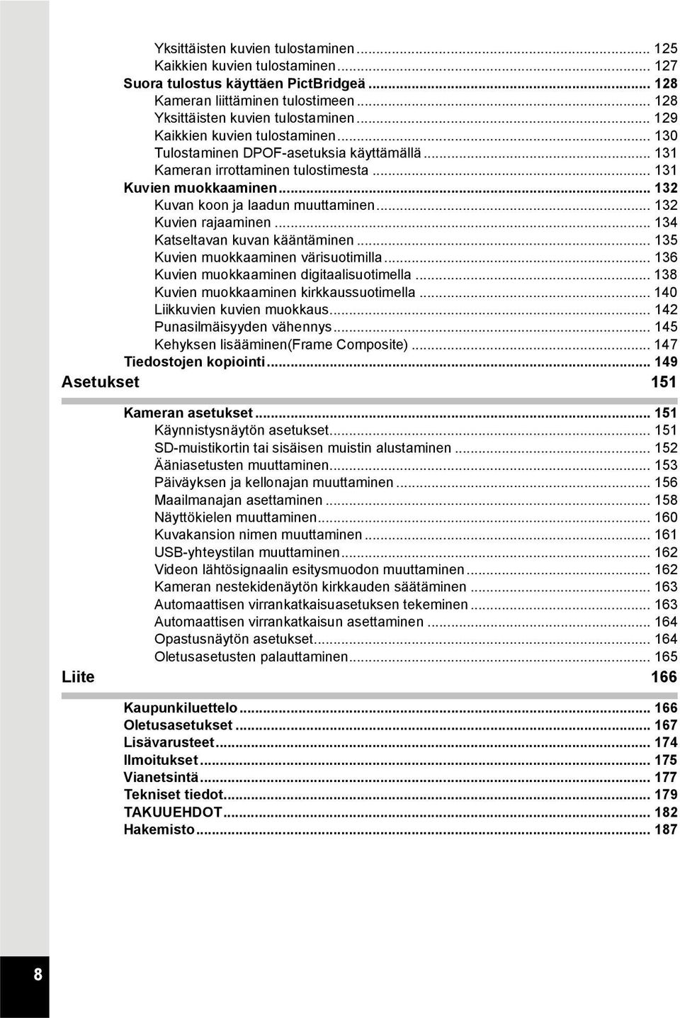 .. 132 Kuvien rajaaminen... 134 Katseltavan kuvan kääntäminen... 135 Kuvien muokkaaminen värisuotimilla... 136 Kuvien muokkaaminen digitaalisuotimella... 138 Kuvien muokkaaminen kirkkaussuotimella.