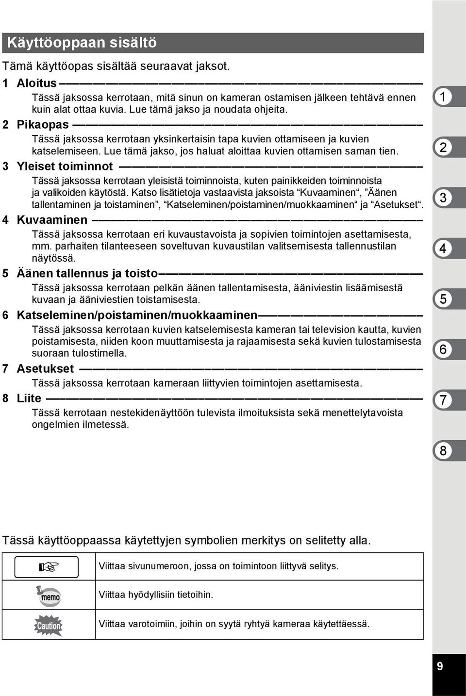 3 Yleiset toiminnot Tässä jaksossa kerrotaan yleisistä toiminnoista, kuten painikkeiden toiminnoista ja valikoiden käytöstä.