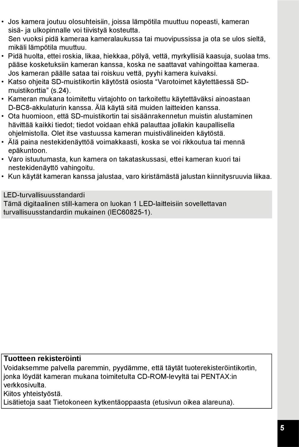 pääse kosketuksiin kameran kanssa, koska ne saattavat vahingoittaa kameraa. Jos kameran päälle sataa tai roiskuu vettä, pyyhi kamera kuivaksi.