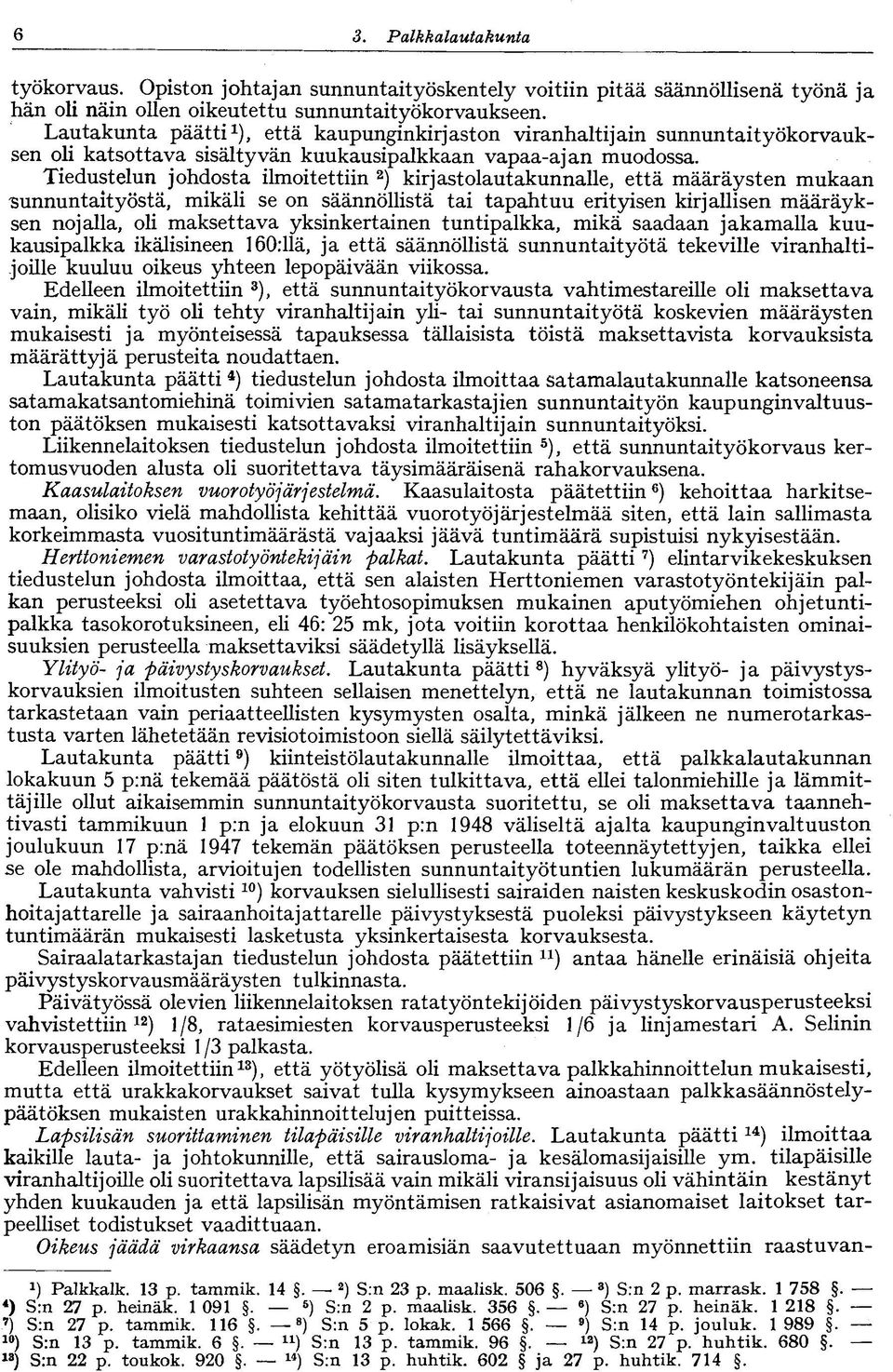 Tiedustelun johdosta ilmoitettiin 2 ) kirjastolautakunnalle, että määräysten mukaan sunnuntaityöstä, mikäli se on säännöllistä tai tapahtuu erityisen kirjallisen määräyksen nojalla, oli maksettava