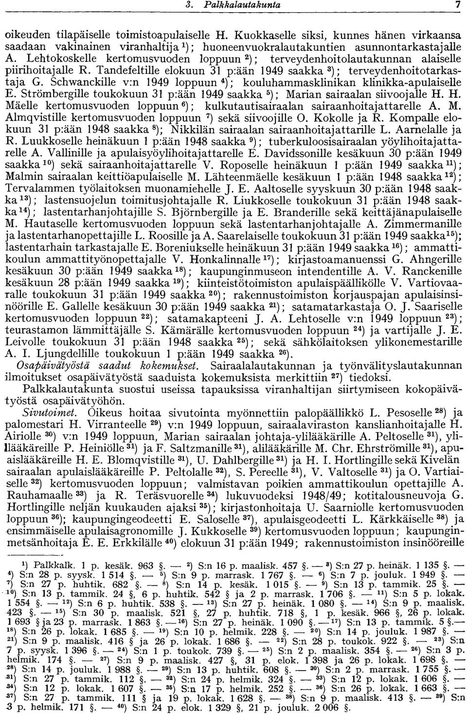 Schwanckille v:n 1949 loppuun 4 ); kouluhammasklinikan klinikka-apulaiselle E. Strömbergille toukokuun 31 p:ään 1949 saakka 5 ); Marian sairaalan siivoojalle H.