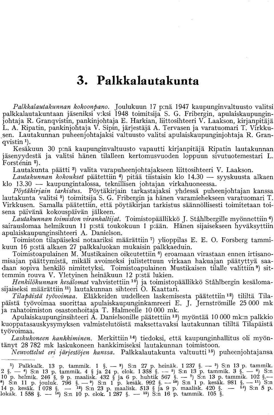 Lautakunnan puheenjohtajaksi valtuusto valitsi apulaiskaupunginjohtaja R. Granqvistin 1 ).