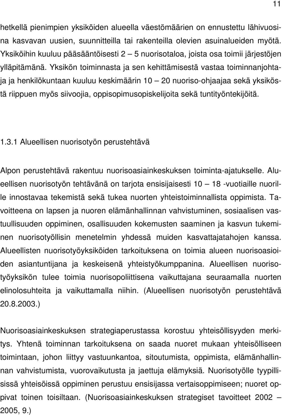 Yksikön toiminnasta ja sen kehittämisestä vastaa toiminnanjohtaja ja henkilökuntaan kuuluu keskimäärin 10 20 nuoriso-ohjaajaa sekä yksiköstä riippuen myös siivoojia, oppisopimusopiskelijoita sekä