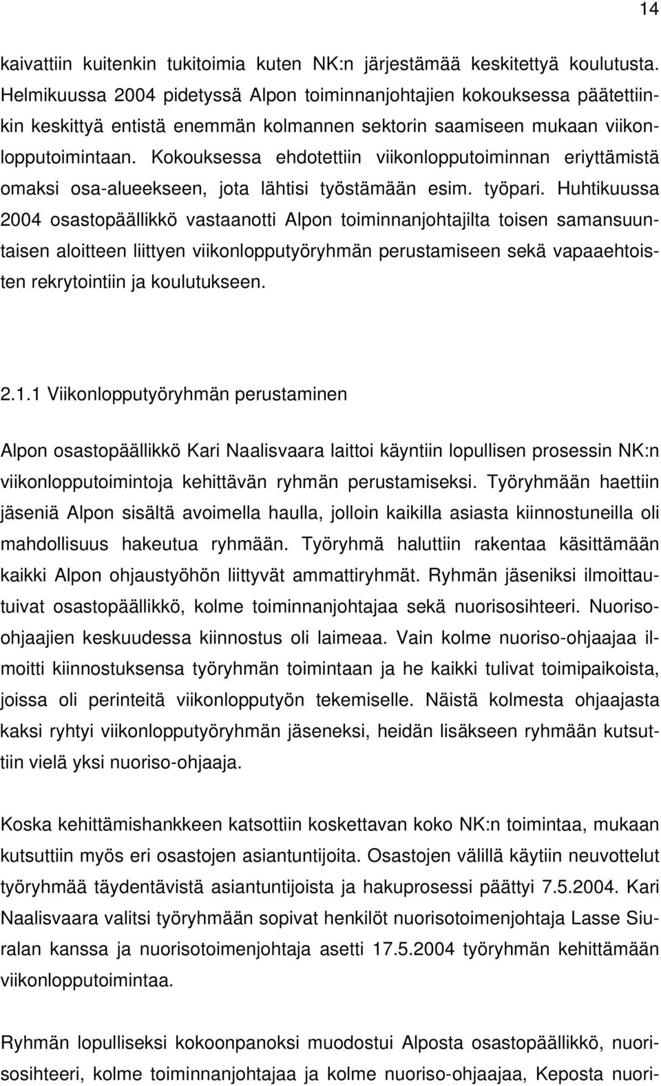 Kokouksessa ehdotettiin viikonlopputoiminnan eriyttämistä omaksi osa-alueekseen, jota lähtisi työstämään esim. työpari.