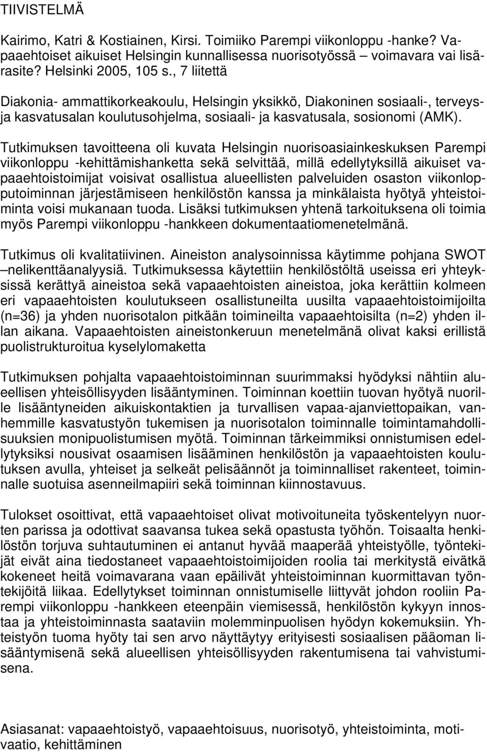 Tutkimuksen tavoitteena oli kuvata Helsingin nuorisoasiainkeskuksen Parempi viikonloppu -kehittämishanketta sekä selvittää, millä edellytyksillä aikuiset vapaaehtoistoimijat voisivat osallistua