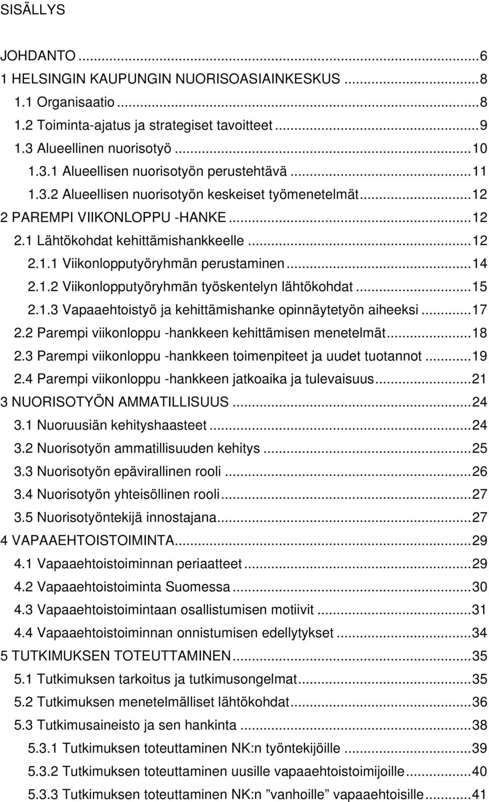 ..15 2.1.3 Vapaaehtoistyö ja kehittämishanke opinnäytetyön aiheeksi...17 2.2 Parempi viikonloppu -hankkeen kehittämisen menetelmät...18 2.