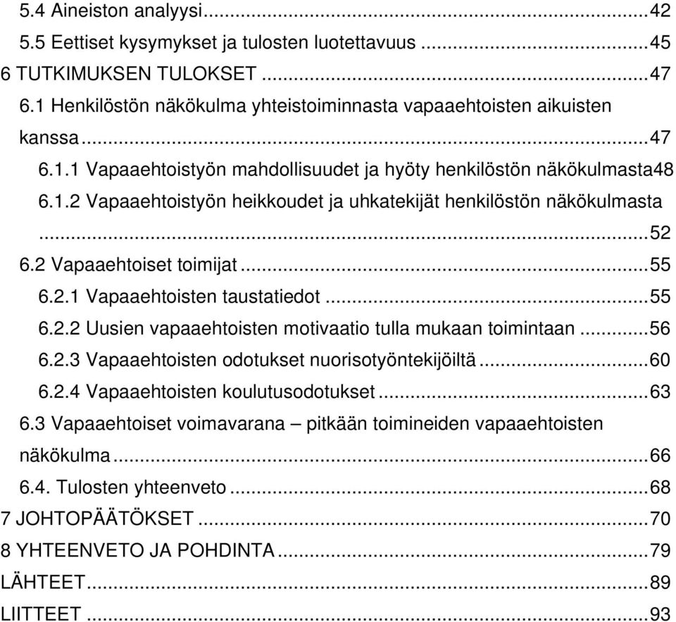 ..56 6.2.3 Vapaaehtoisten odotukset nuorisotyöntekijöiltä...60 6.2.4 Vapaaehtoisten koulutusodotukset...63 6.3 Vapaaehtoiset voimavarana pitkään toimineiden vapaaehtoisten näkökulma...66 6.4. Tulosten yhteenveto.