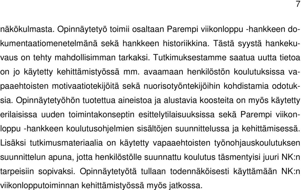 Opinnäytetyöhön tuotettua aineistoa ja alustavia koosteita on myös käytetty erilaisissa uuden toimintakonseptin esittelytilaisuuksissa sekä Parempi viikonloppu -hankkeen koulutusohjelmien sisältöjen