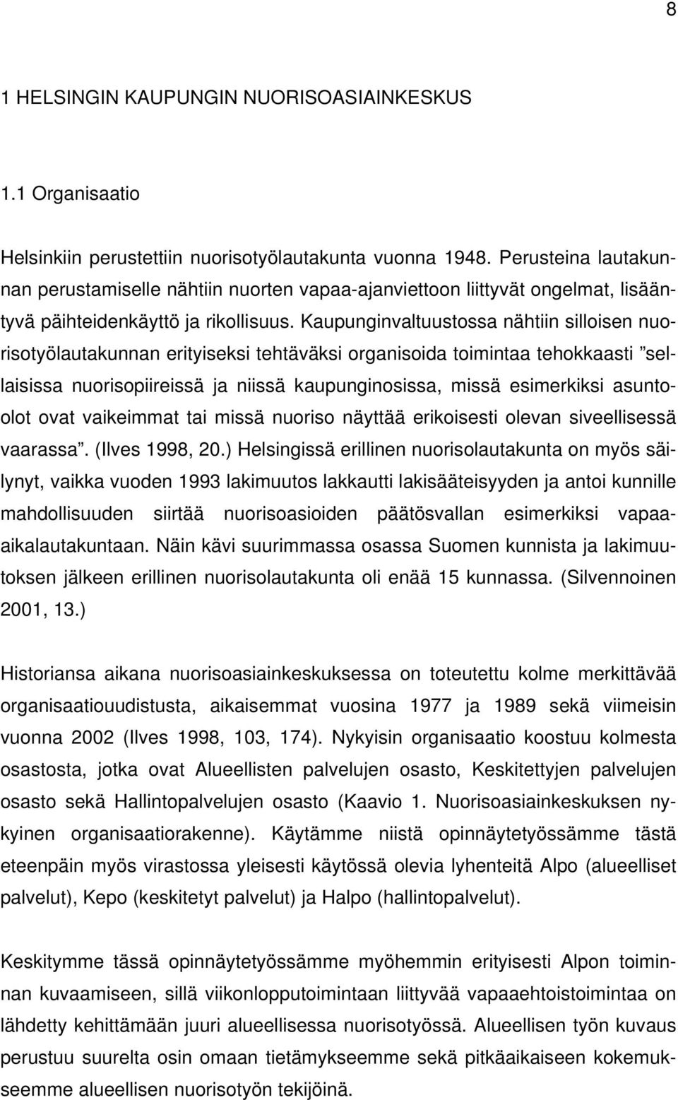 Kaupunginvaltuustossa nähtiin silloisen nuorisotyölautakunnan erityiseksi tehtäväksi organisoida toimintaa tehokkaasti sellaisissa nuorisopiireissä ja niissä kaupunginosissa, missä esimerkiksi