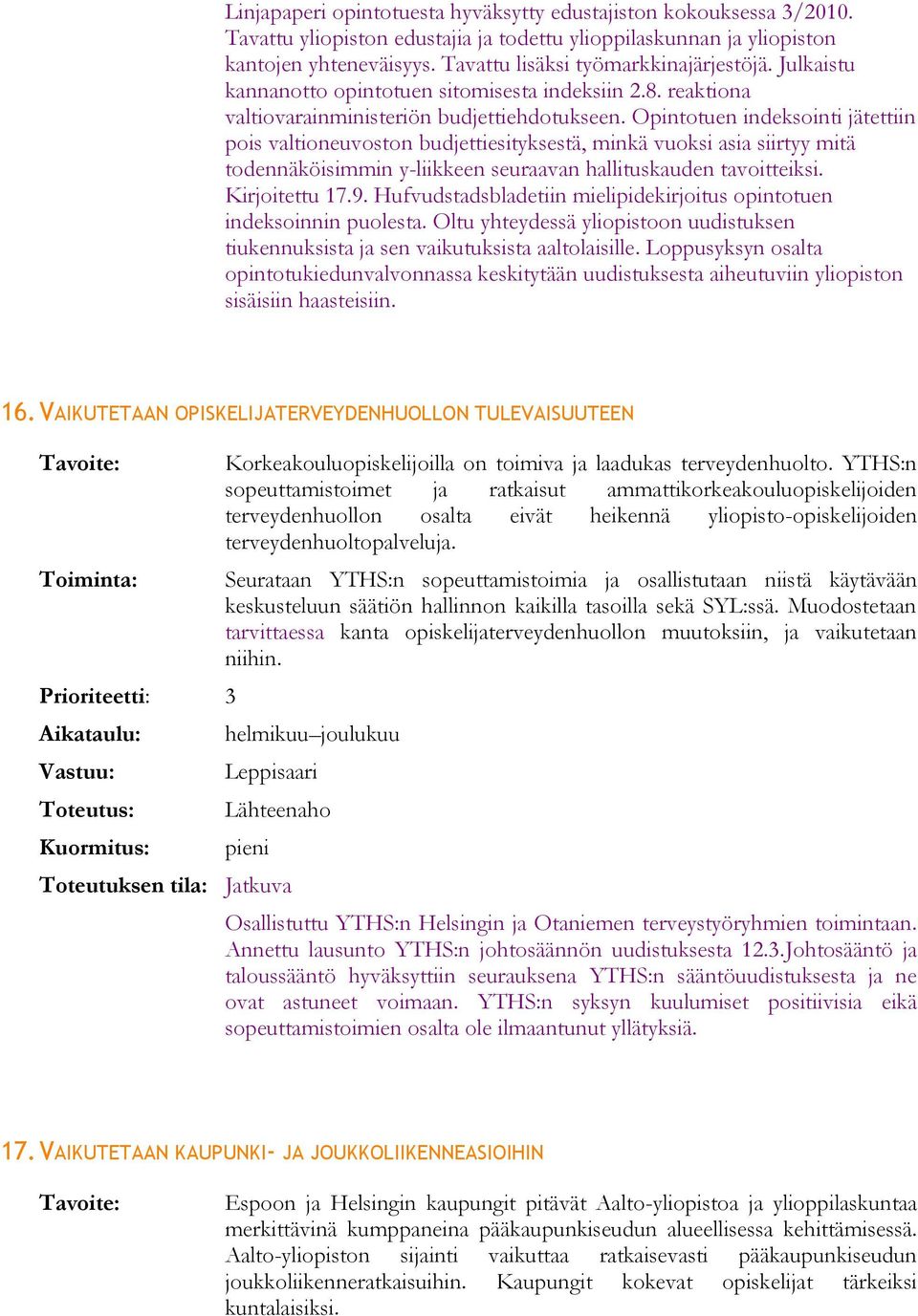 Opintotuen indeksointi jätettiin pois valtioneuvoston budjettiesityksestä, minkä vuoksi asia siirtyy mitä todennäköisimmin y-liikkeen seuraavan hallituskauden tavoitteiksi. Kirjoitettu 17.9.