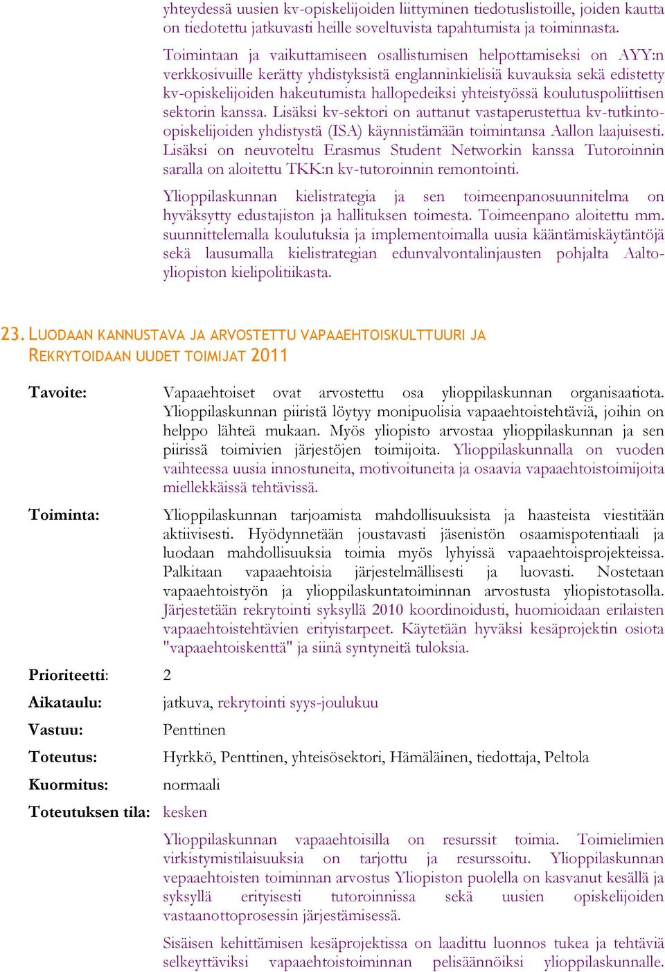 yhteistyössä koulutuspoliittisen sektorin kanssa. Lisäksi kv-sektori on auttanut vastaperustettua kv-tutkintoopiskelijoiden yhdistystä (ISA) käynnistämään toimintansa Aallon laajuisesti.