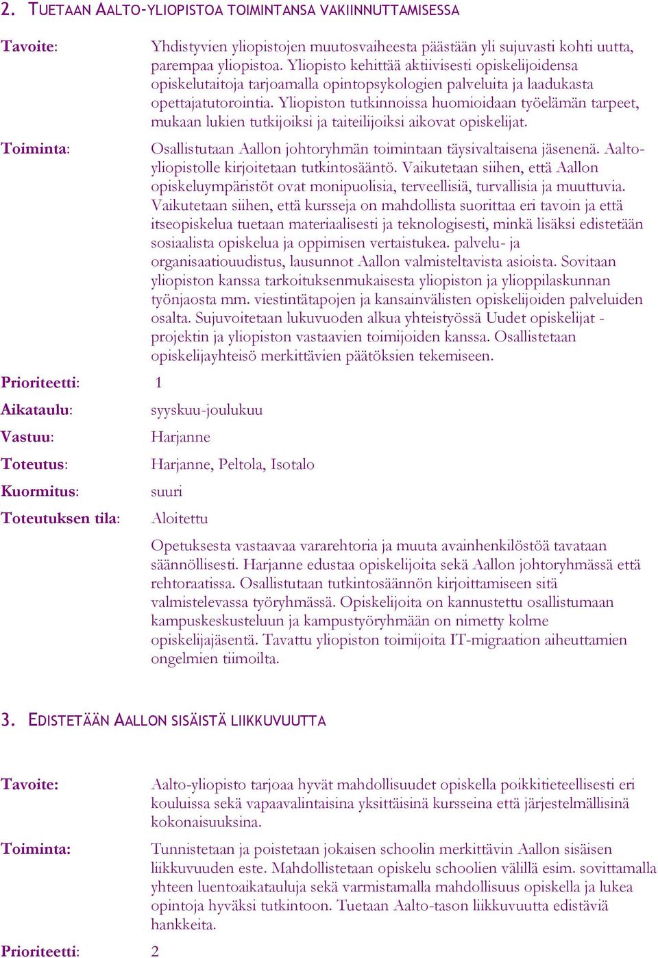 Yliopiston tutkinnoissa huomioidaan työelämän tarpeet, mukaan lukien tutkijoiksi ja taiteilijoiksi aikovat opiskelijat. Osallistutaan Aallon johtoryhmän toimintaan täysivaltaisena jäsenenä.