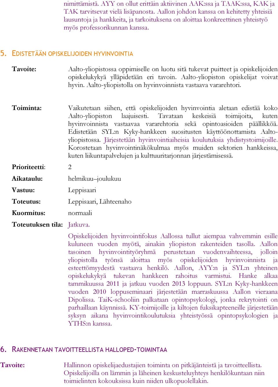 EDISTETÄÄN OPISKELIJOIDEN HYVINVOINTIA Aalto-yliopistossa oppimiselle on luotu sitä tukevat puitteet ja opiskelijoiden opiskelukykyä ylläpidetään eri tavoin. Aalto-yliopiston opiskelijat voivat hyvin.