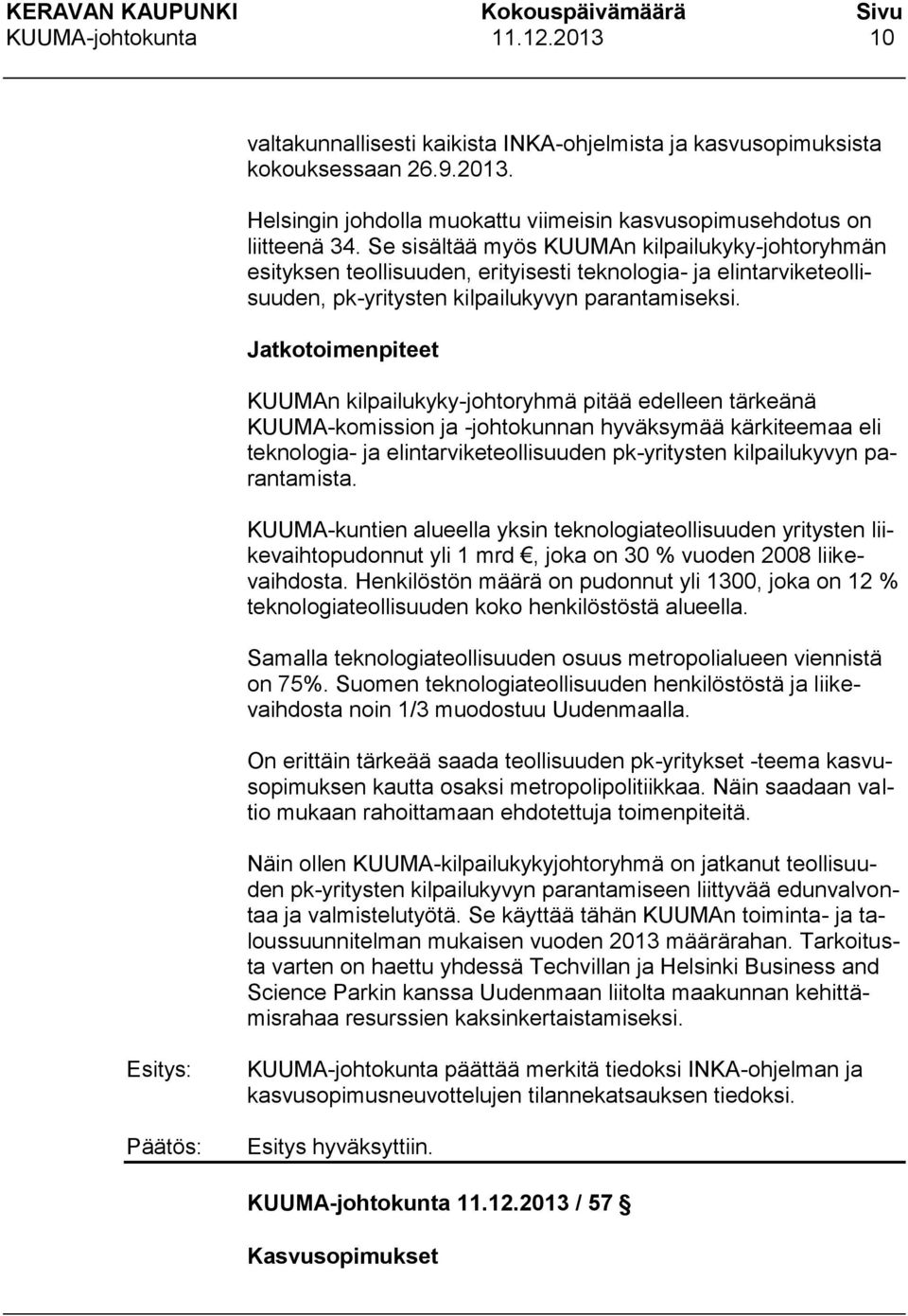 Jatkotoimenpiteet KUUMAn kilpailukyky-johtoryhmä pitää edelleen tärkeänä KUUMA-komission ja -johtokunnan hyväksymää kärkiteemaa eli teknologia- ja elintarviketeollisuuden pk-yritysten kilpailukyvyn