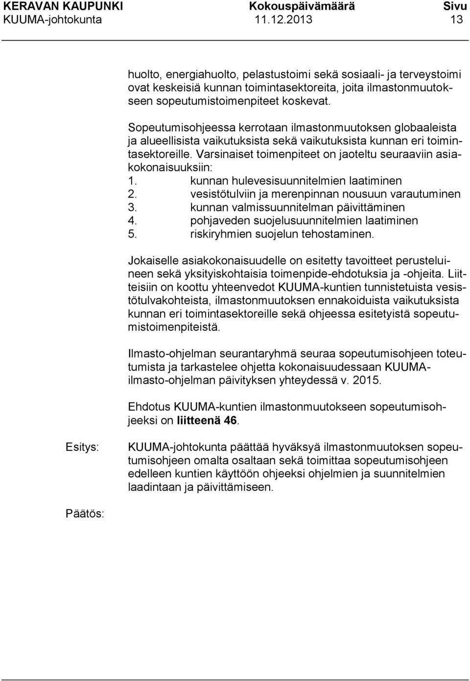 Varsinaiset toimenpiteet on jaoteltu seuraaviin asiakokonaisuuksiin: 1. kunnan hulevesisuunnitelmien laatiminen 2. vesistötulviin ja merenpinnan nousuun varautuminen 3.