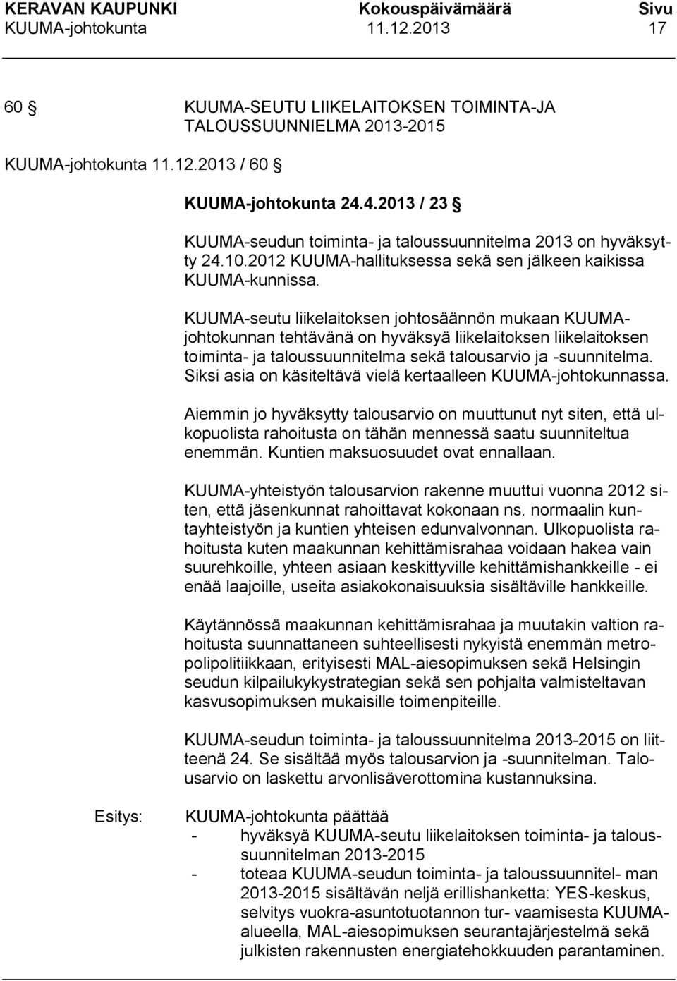 KUUMA-seutu liikelaitoksen johtosäännön mukaan KUUMAjohtokunnan tehtävänä on hyväksyä liikelaitoksen liikelaitoksen toiminta- ja taloussuunnitelma sekä talousarvio ja -suunnitelma.