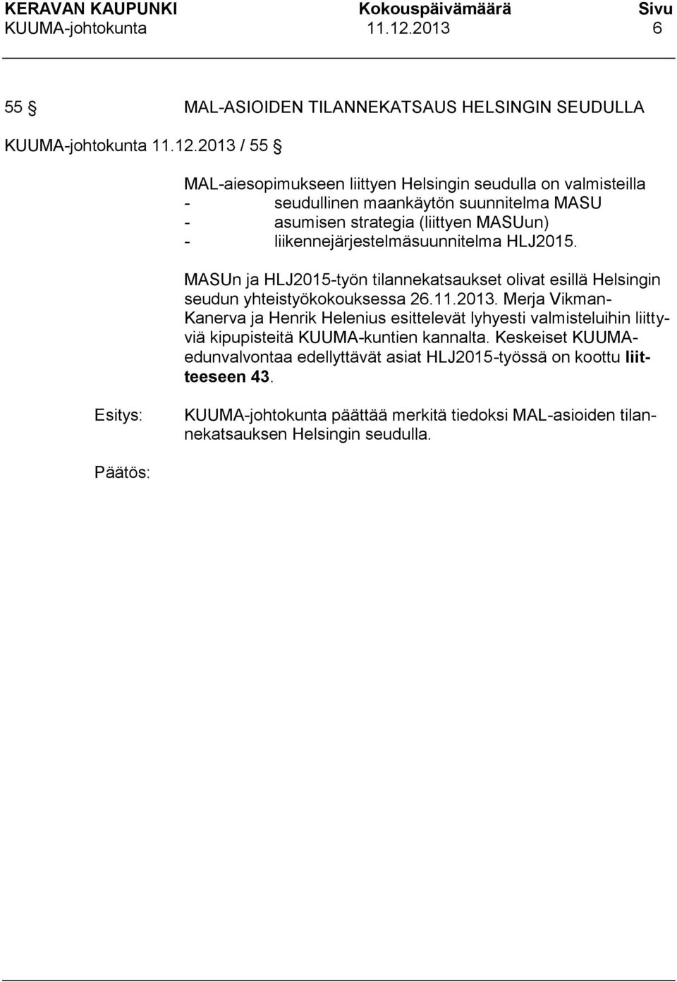 asumisen strategia (liittyen MASUun) - liikennejärjestelmäsuunnitelma HLJ2015. MASUn ja HLJ2015-työn tilannekatsaukset olivat esillä Helsingin seudun yhteistyökokouksessa 26.11.