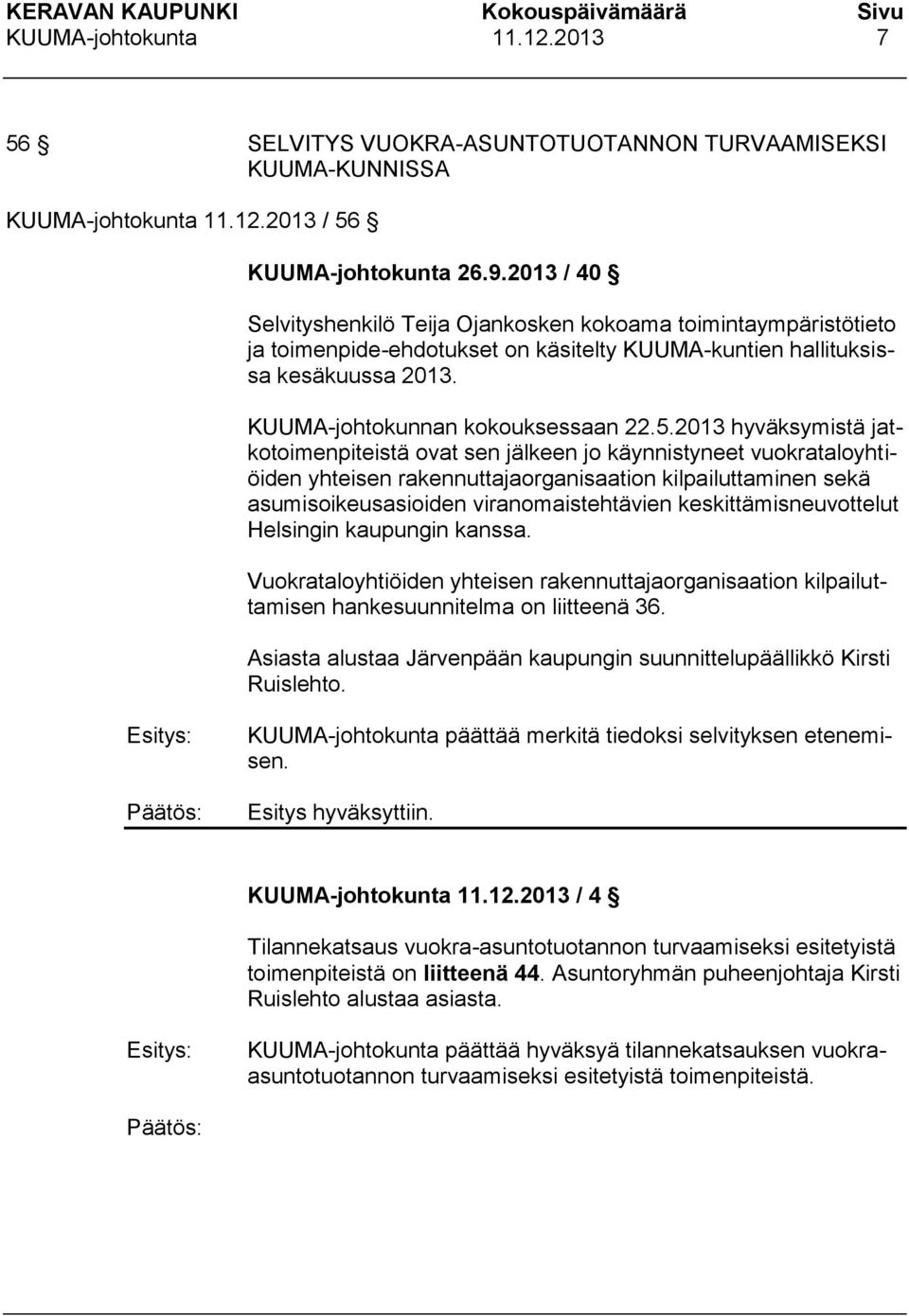 2013 hyväksymistä jatkotoimenpiteistä ovat sen jälkeen jo käynnistyneet vuokrataloyhtiöiden yhteisen rakennuttajaorganisaation kilpailuttaminen sekä asumisoikeusasioiden viranomaistehtävien