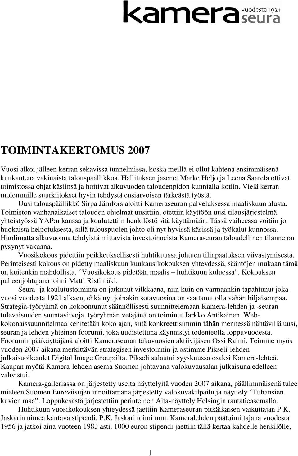 Vielä kerran molemmille suurkiitokset hyvin tehdystä ensiarvoisen tärkeästä työstä. Uusi talouspäällikkö Sirpa Järnfors aloitti Kameraseuran palveluksessa maaliskuun alusta.