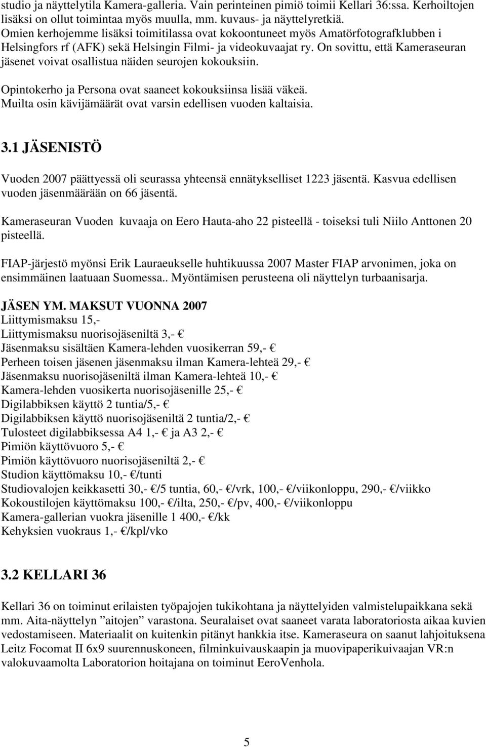 On sovittu, että Kameraseuran jäsenet voivat osallistua näiden seurojen kokouksiin. Opintokerho ja Persona ovat saaneet kokouksiinsa lisää väkeä.