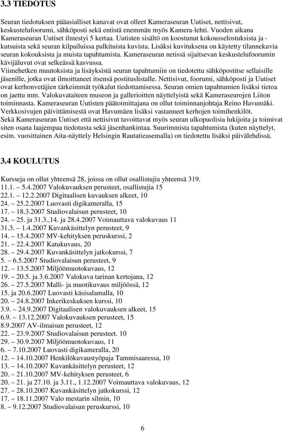 Lisäksi kuvituksena on käytetty tilannekuvia seuran kokouksista ja muista tapahtumista. Kameraseuran netissä sijaitsevan keskustelufoorumin kävijäluvut ovat selkeässä kasvussa.