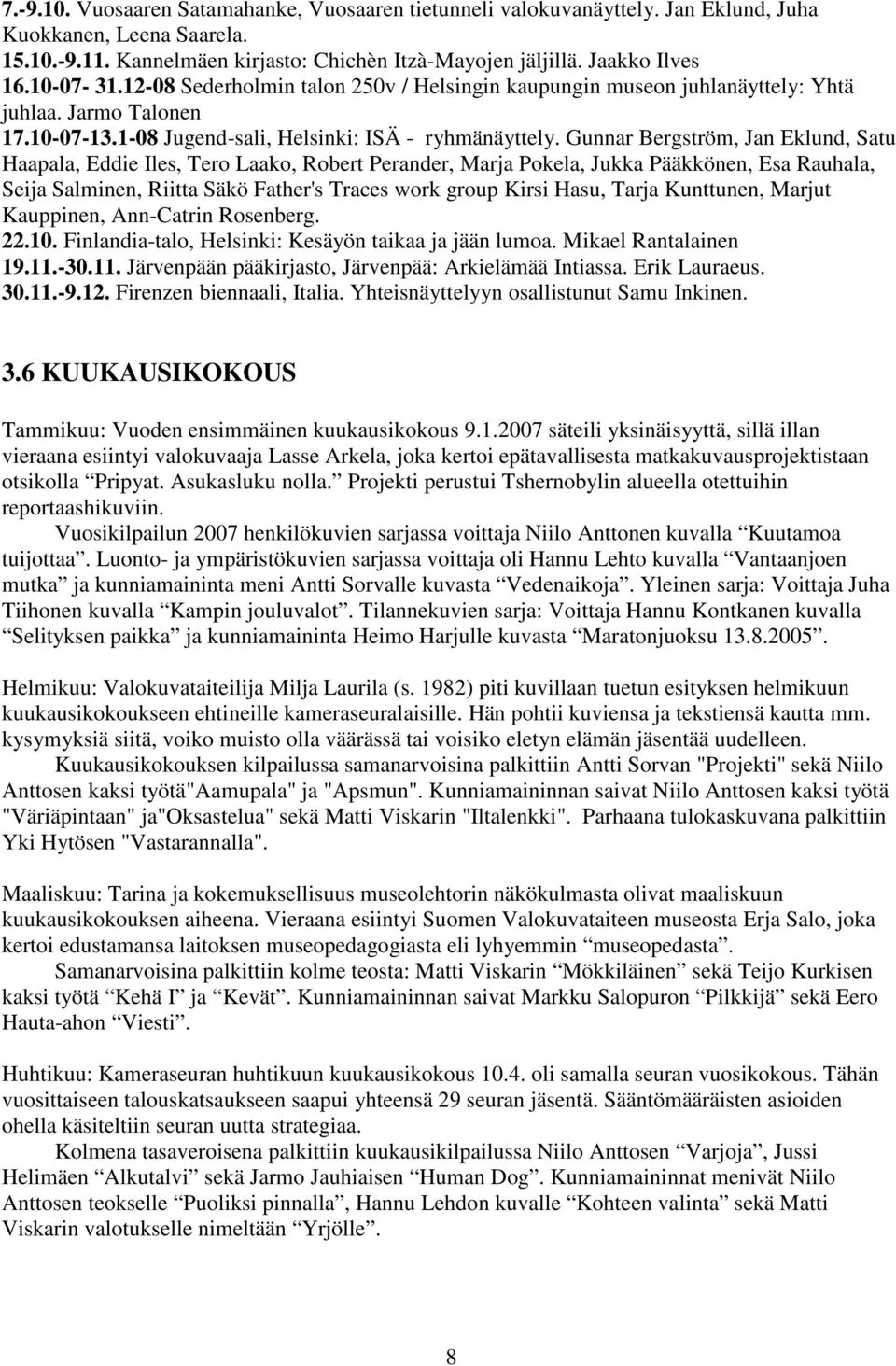 Gunnar Bergström, Jan Eklund, Satu Haapala, Eddie Iles, Tero Laako, Robert Perander, Marja Pokela, Jukka Pääkkönen, Esa Rauhala, Seija Salminen, Riitta Säkö Father's Traces work group Kirsi Hasu,