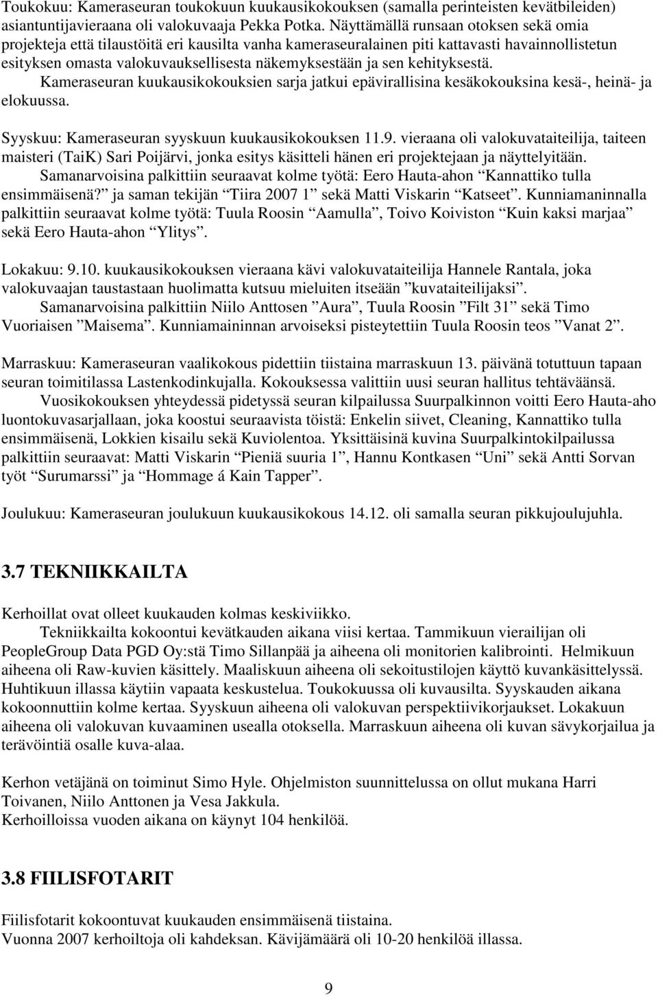 kehityksestä. Kameraseuran kuukausikokouksien sarja jatkui epävirallisina kesäkokouksina kesä-, heinä- ja elokuussa. Syyskuu: Kameraseuran syyskuun kuukausikokouksen 11.9.