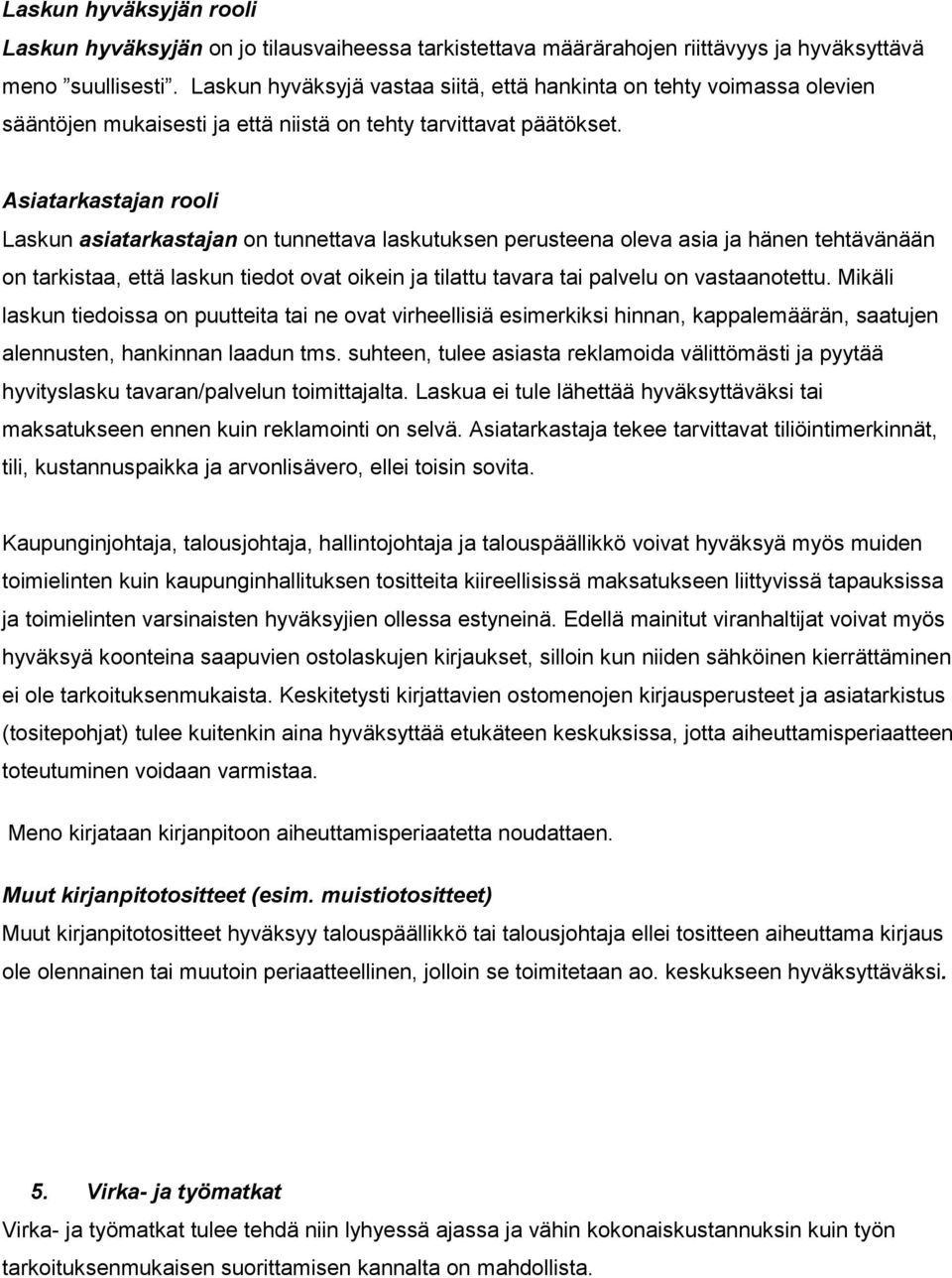 Asiatarkastajan rooli Laskun asiatarkastajan on tunnettava laskutuksen perusteena oleva asia ja hänen tehtävänään on tarkistaa, että laskun tiedot ovat oikein ja tilattu tavara tai palvelu on