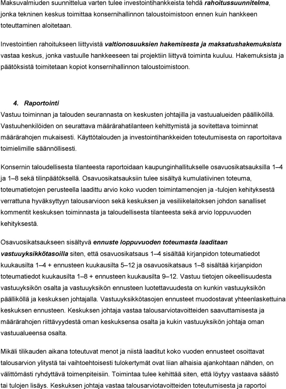 Hakemuksista ja päätöksistä toimitetaan kopiot konsernihallinnon taloustoimistoon. 4. Raportointi Vastuu toiminnan ja talouden seurannasta on keskusten johtajilla ja vastuualueiden päälliköillä.