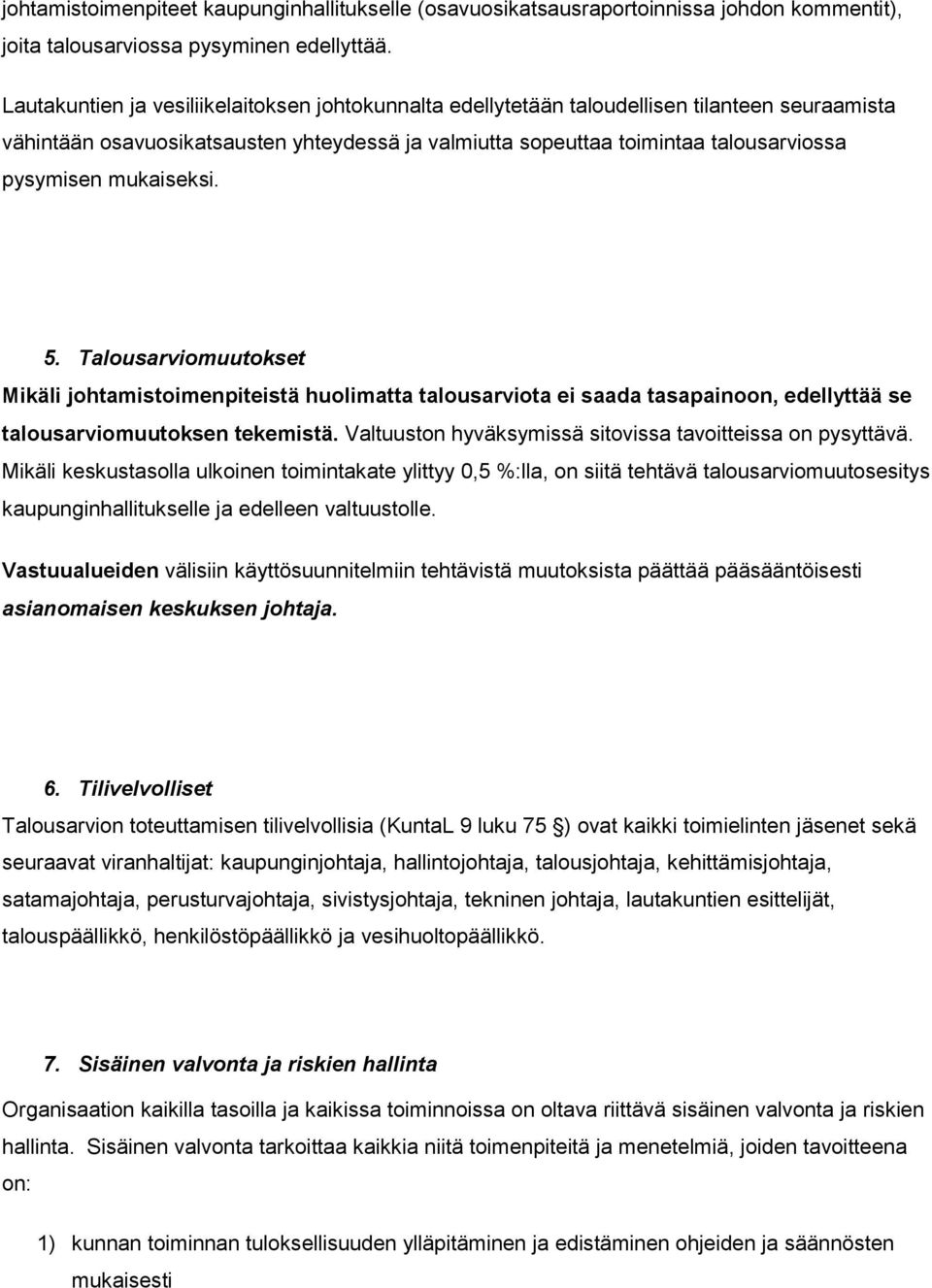 mukaiseksi. 5. Talousarviomuutokset Mikäli johtamistoimenpiteistä huolimatta talousarviota ei saada tasapainoon, edellyttää se talousarviomuutoksen tekemistä.