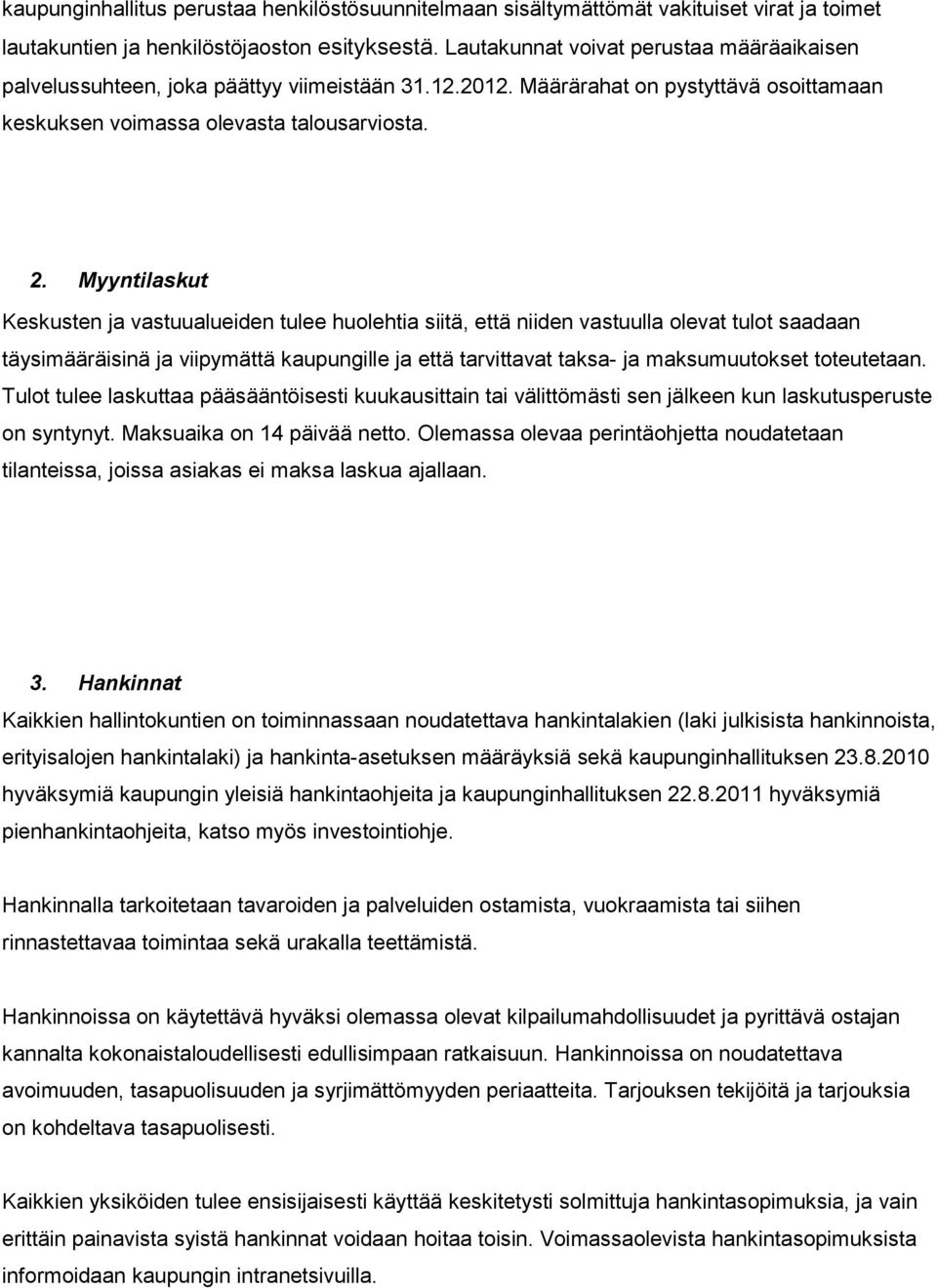 Myyntilaskut Keskusten ja vastuualueiden tulee huolehtia siitä, että niiden vastuulla olevat tulot saadaan täysimääräisinä ja viipymättä kaupungille ja että tarvittavat taksa- ja maksumuutokset