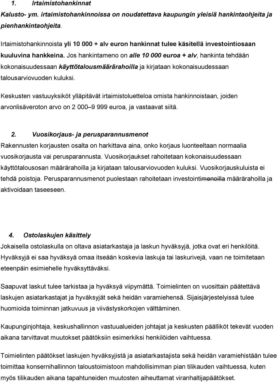 Jos hankintameno on alle 10 000 euroa + alv, hankinta tehdään kokonaisuudessaan käyttötalousmäärärahoilla ja kirjataan kokonaisuudessaan talousarviovuoden kuluksi.