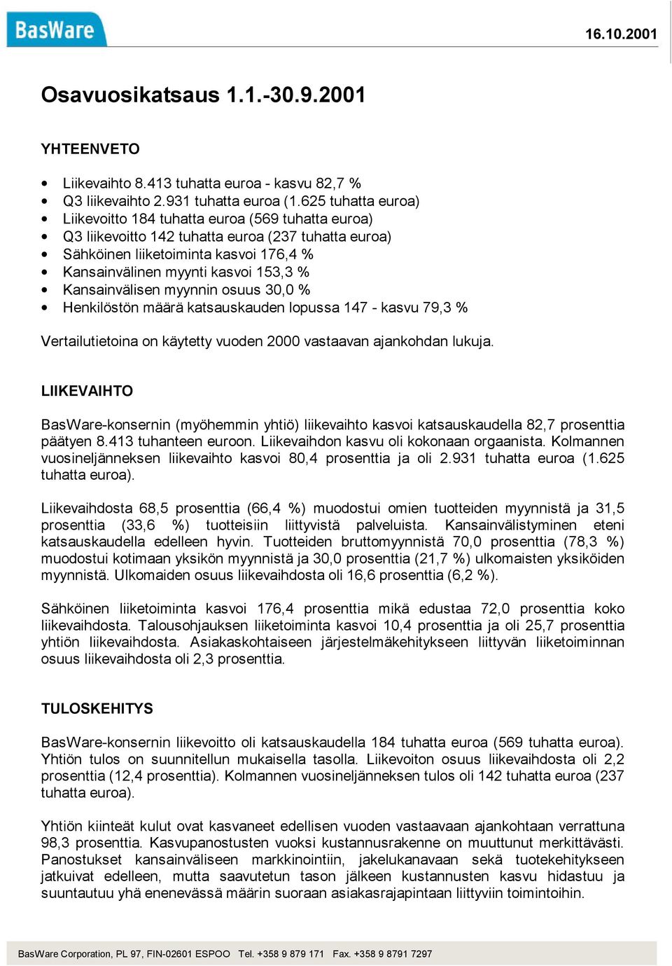 Kansainvälisen myynnin osuus 30,0 % Henkilöstön määrä katsauskauden lopussa 147 - kasvu 79,3 % Vertailutietoina on käytetty vuoden 2000 vastaavan ajankohdan lukuja.